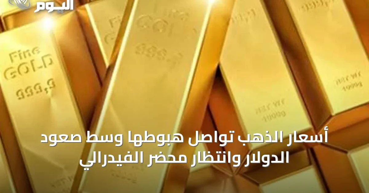 أسعار الذهب تواصل هبوطها وسط صعود الدولار وانتظار محضر الفيدرالي