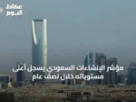 مؤشر الإنشاءات السعودي يسجّل أعلى مستوياته خلال نصف عام