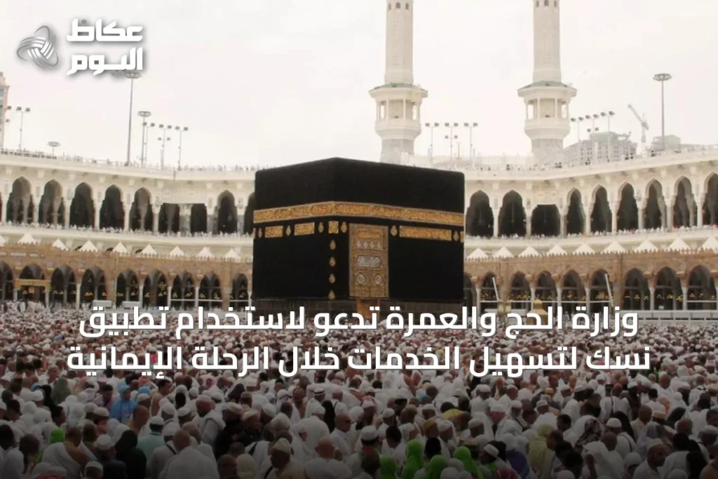 وزارة الحج والعمرة تدعو لاستخدام تطبيق نسك لتسهيل الخدمات خلال الرحلة الإيمانية