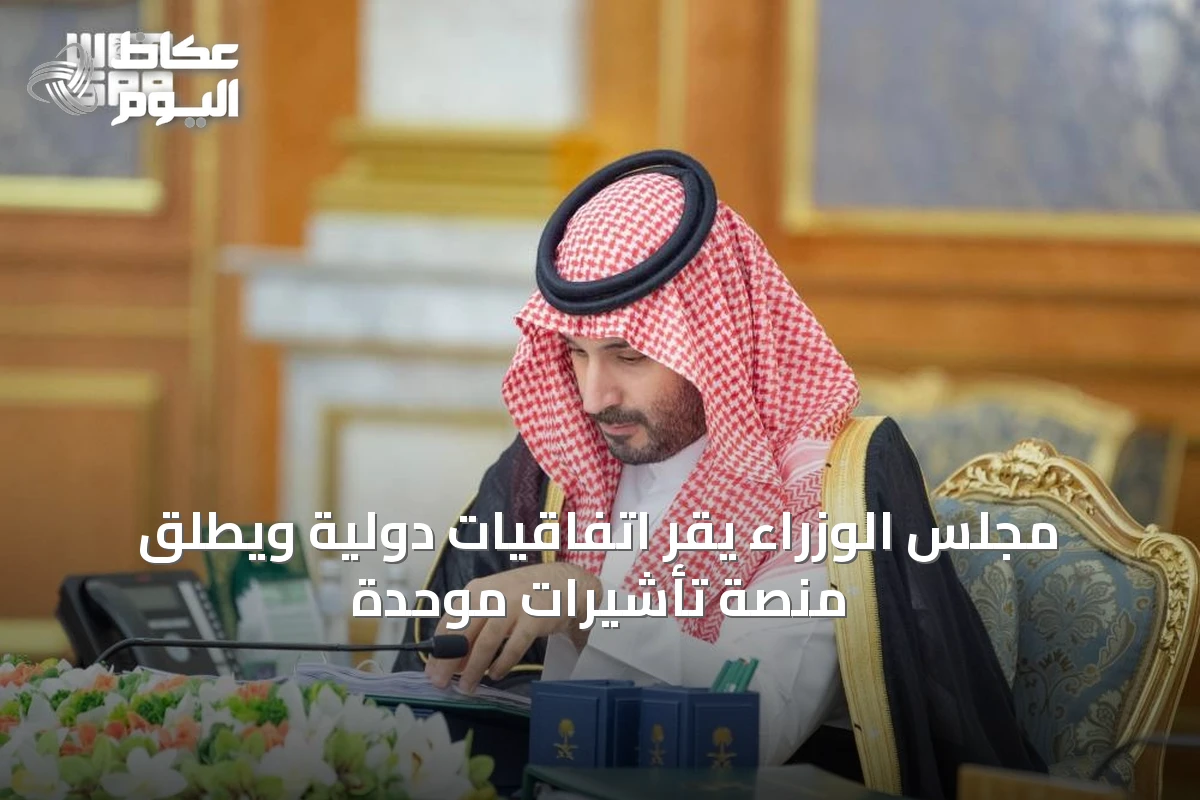 مجلس الوزراء يقر اتفاقيات دولية ويطلق منصة تأشيرات موحدة
