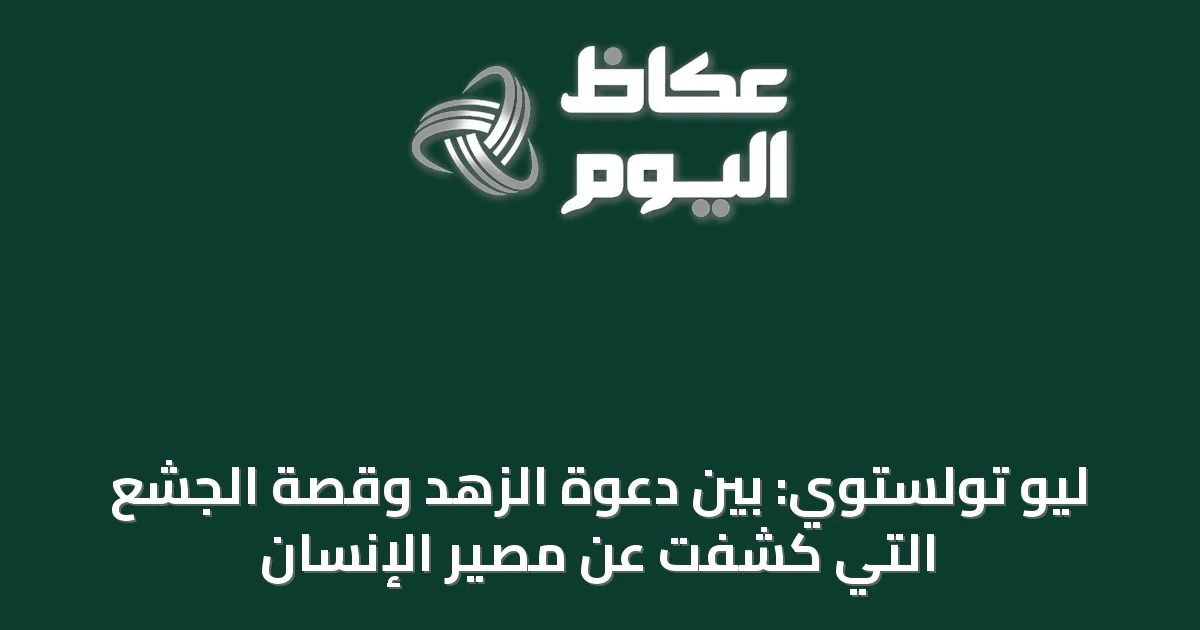 ليو تولستوي: بين دعوة الزهد وقصة الجشع التي كشفت عن مصير الإنسان