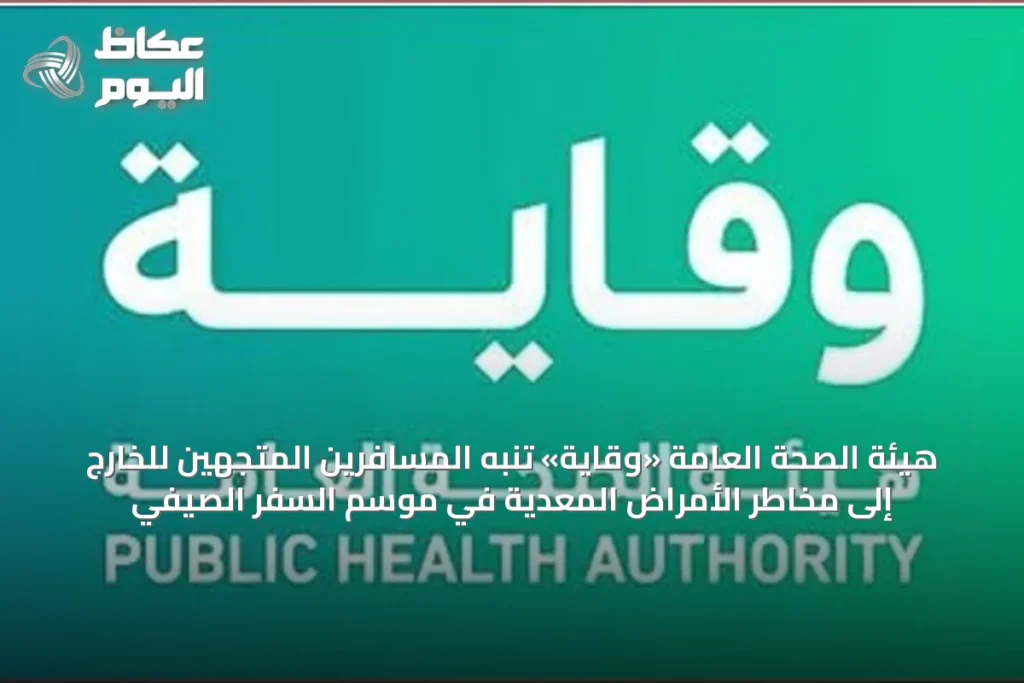 هيئة الصحة العامة «وقاية» تنبه المسافرين المتجهين للخارج إلى مخاطر الأمراض المعدية في موسم السفر الصيفي