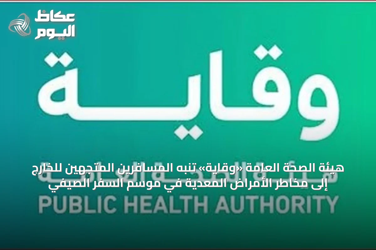 هيئة الصحة العامة «وقاية» تنبه المسافرين المتجهين للخارج إلى مخاطر الأمراض المعدية في موسم السفر الصيفي