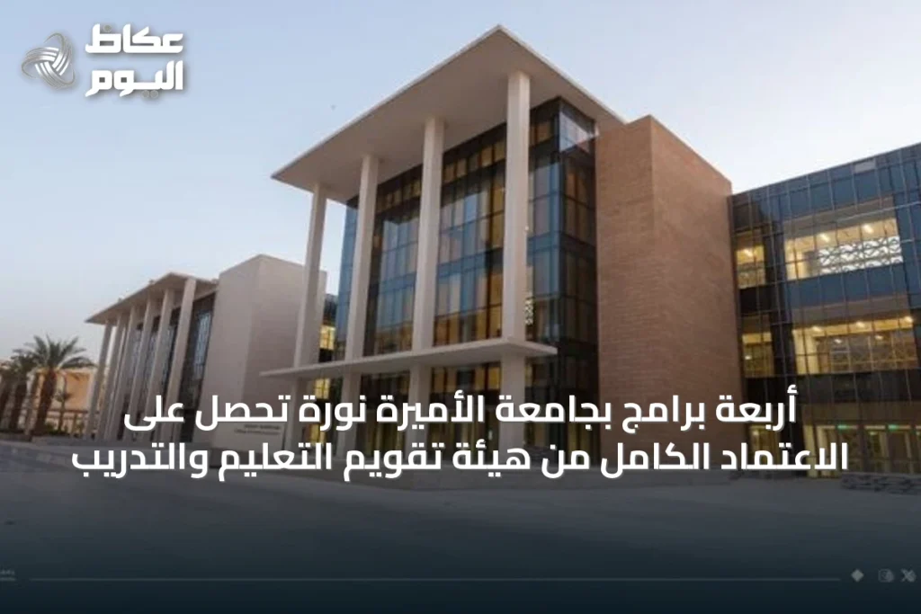 أربعة برامج بجامعة الأميرة نورة تحصل على الاعتماد الكامل من هيئة تقويم التعليم والتدريب