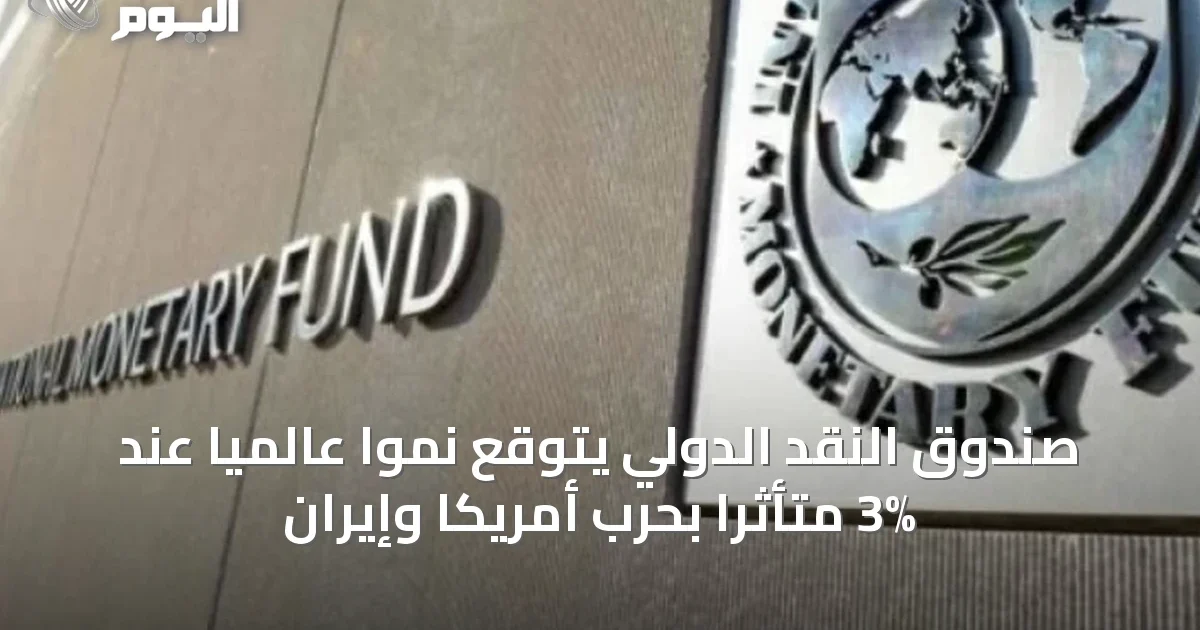 صندوق النقد الدولي يتوقع نمواً عالمياً عند 3% متأثراً بحرب أمريكا وإيران