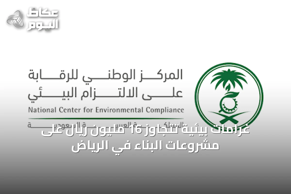 غرامات بيئية تتجاوز 16 مليون ريال على مشروعات البناء في الرياض