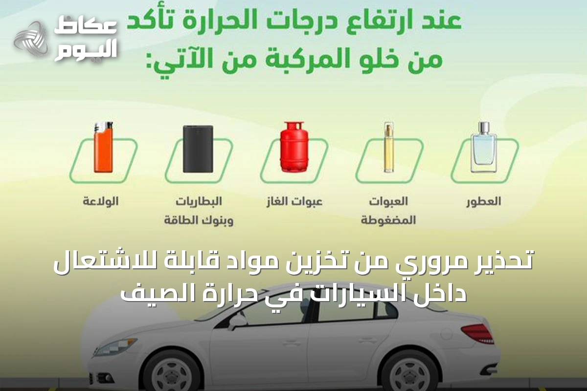 تحذير مروري من تخزين مواد قابلة للاشتعال داخل السيارات في حرارة الصيف