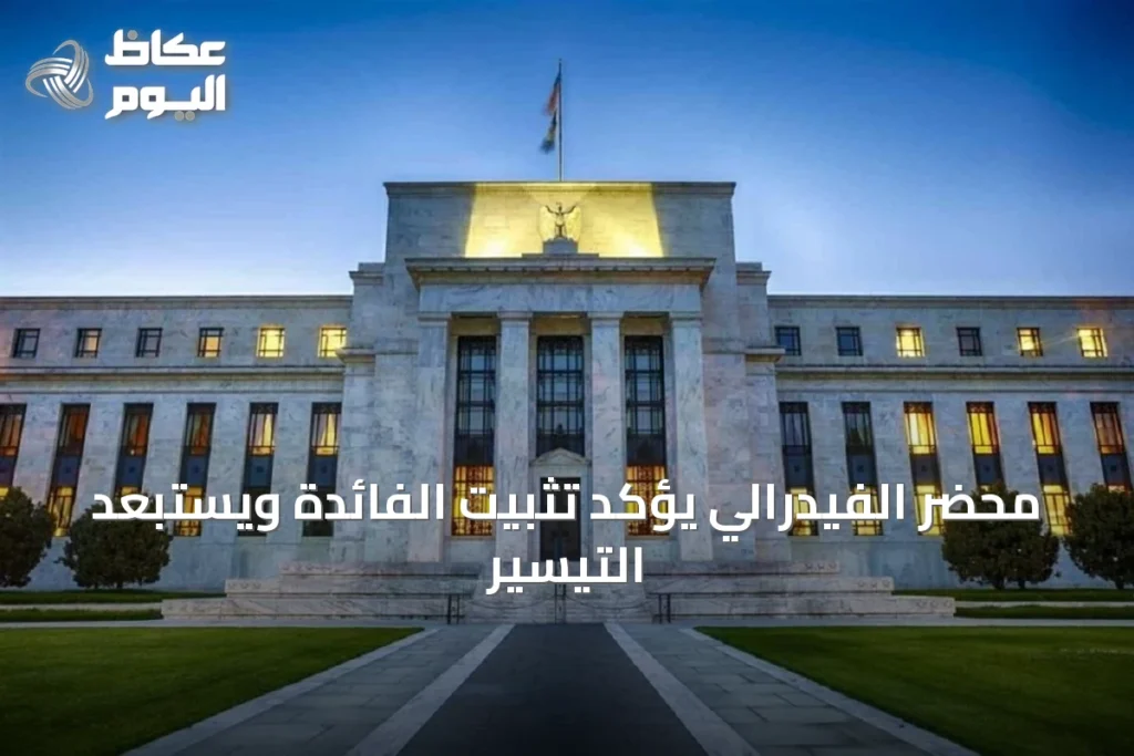 محضر الفيدرالي يؤكد تثبيت الفائدة ويستبعد التيسير