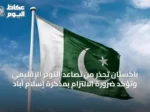 باكستان تحذر من تصاعد التوتر الإقليمي وتؤكد ضرورة الالتزام بمذكرة إسلام آباد