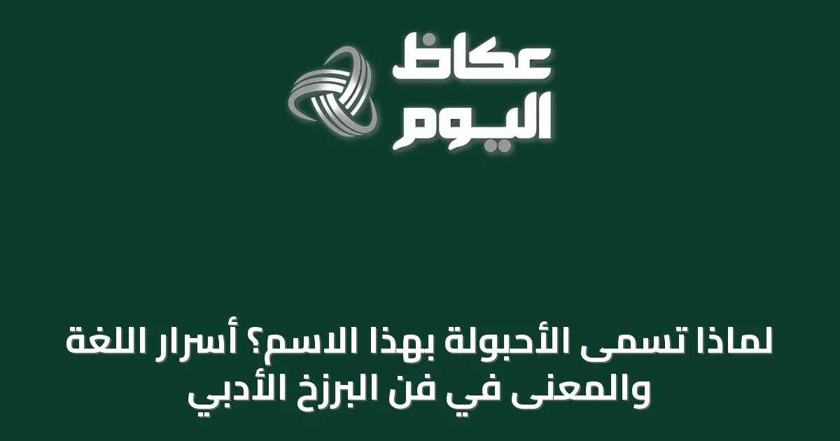 لماذا تسمى الأحبولة بهذا الاسم؟ أسرار اللغة والمعنى في فن البرزخ الأدبي