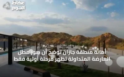 أمانة منطقة جازان توضح أن صور مطل العارضة المتداولة تظهر مرحلة أولية فقط