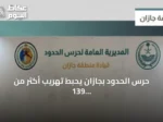 حرس الحدود بجازان يحبط تهريب أكثر من 139 ألف قرص طبي و41 كيلوغراماً من الحشيش