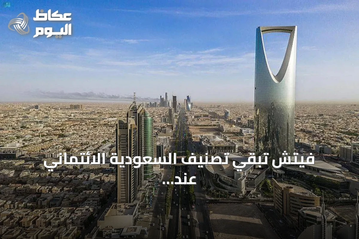 فيتش تُبقي تصنيف السعودية الائتماني عند A+ مع outlook مستقر