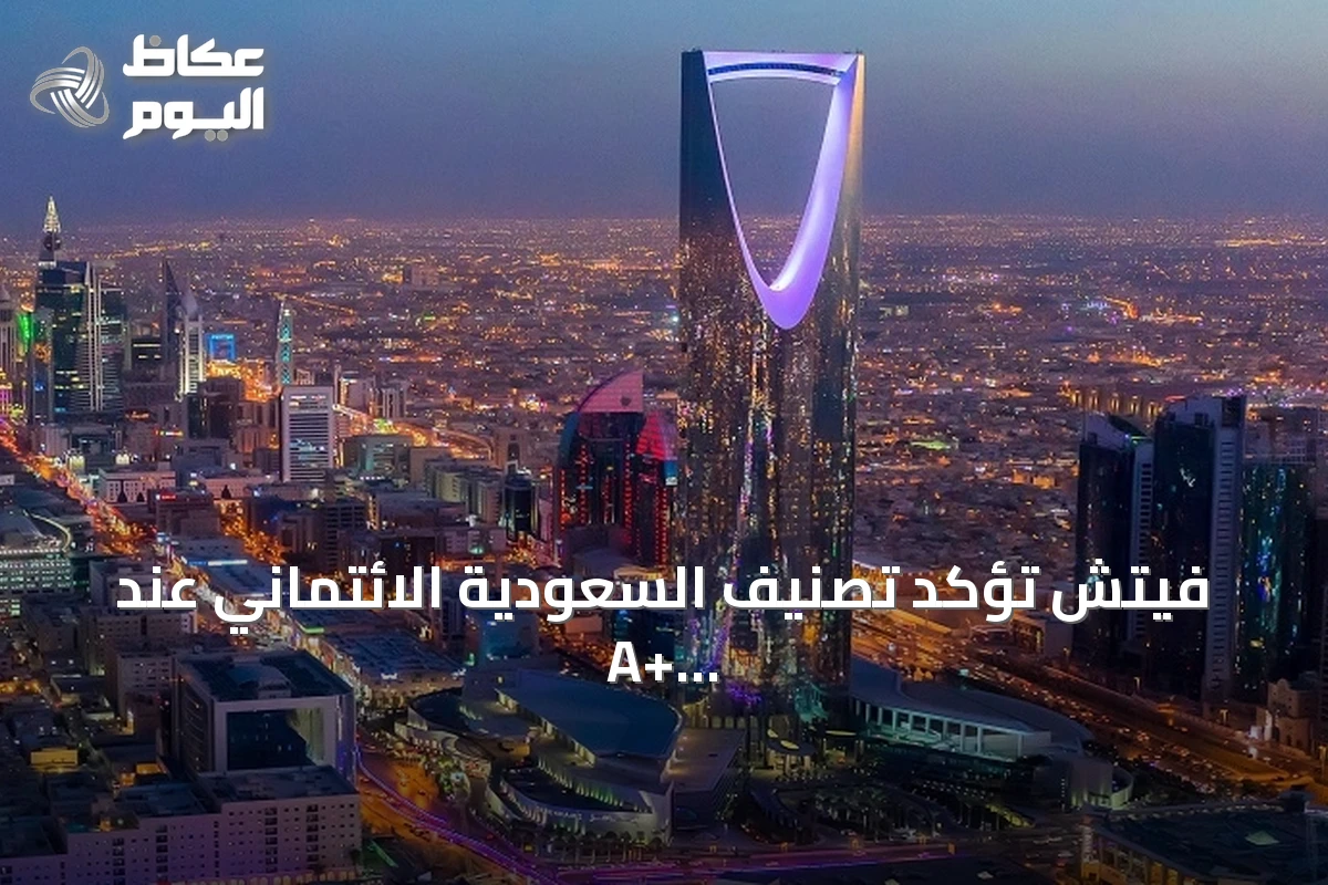 فيتش تؤكد تصنيف السعودية الائتماني عند A+ مع نظرة مستقبلية مستقرة