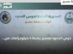 حرس الحدود بعسير يضبط 4 كيلوجرامات من الحشيش المخدر