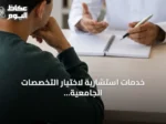 خدمات استشارية لاختيار التخصصات الجامعية ترتفع طلبًا amid تعقيد القبول الموحد