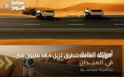 الهيئة العامة للطرق تُزيل 48.4 مليون متر مكعب من الرمال في حرم الطرق خلال 2025