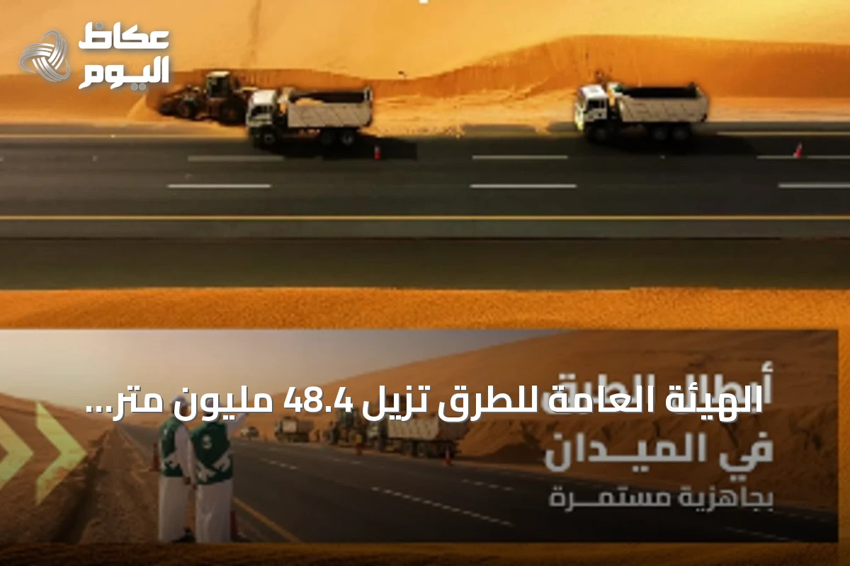 الهيئة العامة للطرق تُزيل 48.4 مليون متر مكعب من الرمال في حرم الطرق خلال 2025
