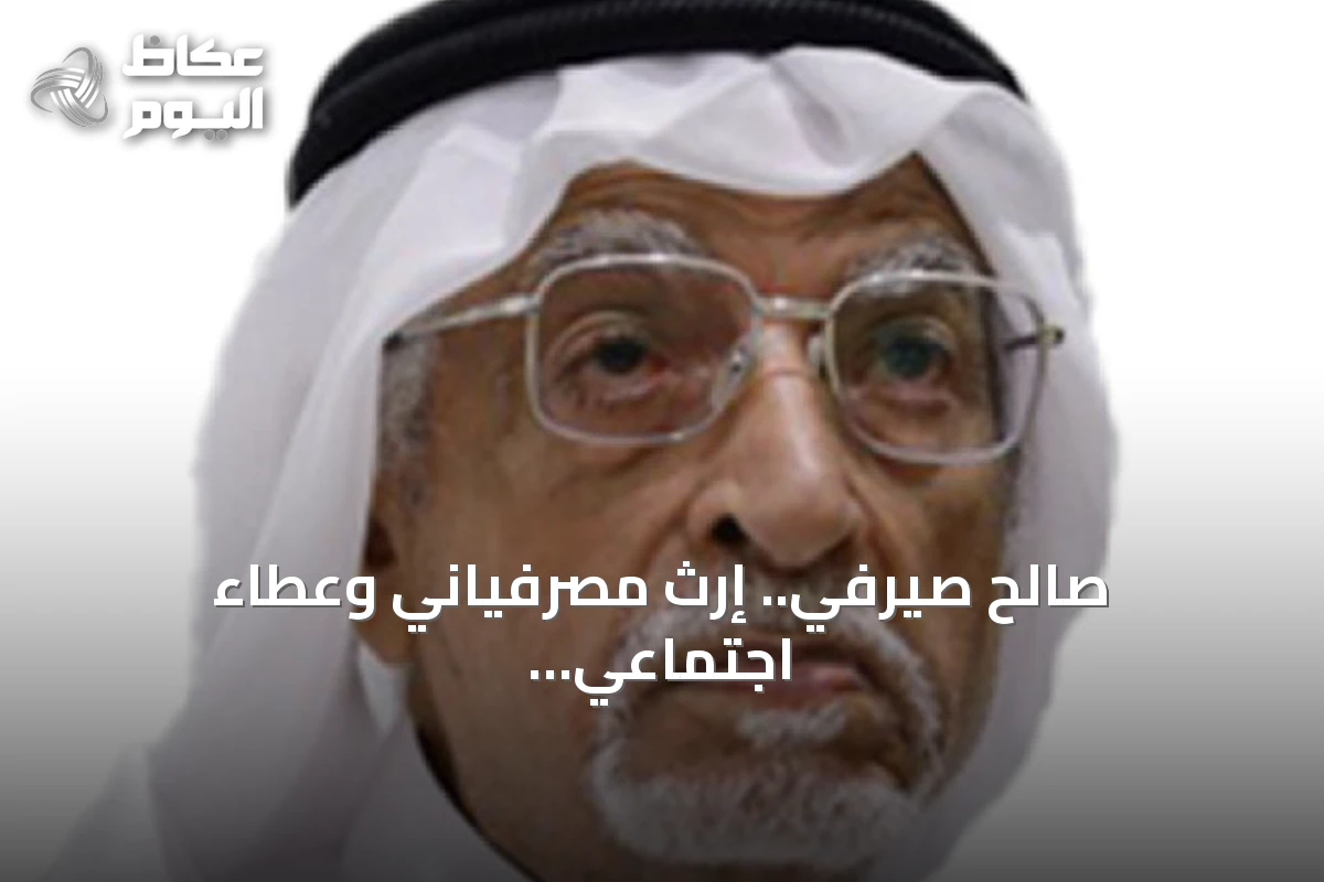 صالح صيرفي.. إرث مصرفياني وعطاء اجتماعي يبقى في ذاكرة المملكة
