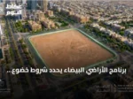 برنامج الأراضي البيضاء يحدد شروط خضوع العقارات الشاغرة للرسوم