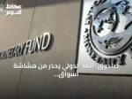 صندوق النقد الدولي يحذر من هشاشة أسواق الطاقة في مواجهة أي تصعيد إقليمي جديد