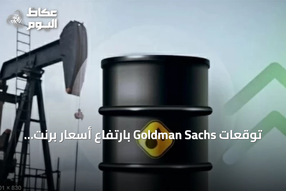 توقعات Goldman Sachs بارتفاع أسعار برنت فوق 110 دولارًا
