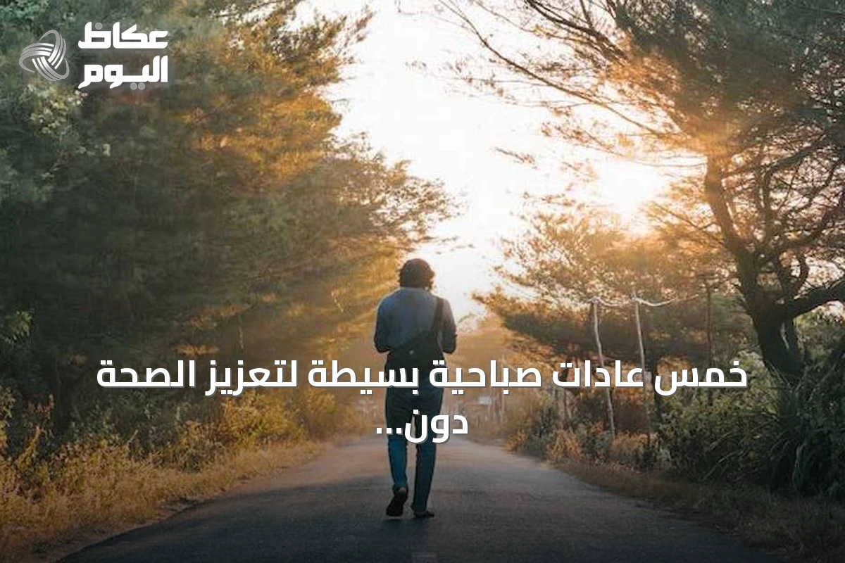 خمس عادات صباحية بسيطة لتعزيز الصحة دون مكملات أو أجهزة