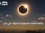 وكالة الفضاء السعودية: كسوف كلي نادر يحوّل نهار مناطق بالمملكة إلى ظلام في أغسطس 2027