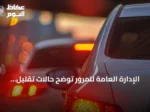 الإدارة العامة للمرور توضح حالات تقليل السرعة والوقوف التام لحماية الأرواح