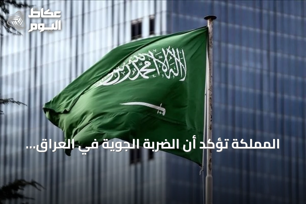 المملكة تؤكد أن الضربة الجوية في العراق جاءت بعد فشل المساعي الدبلوماسية