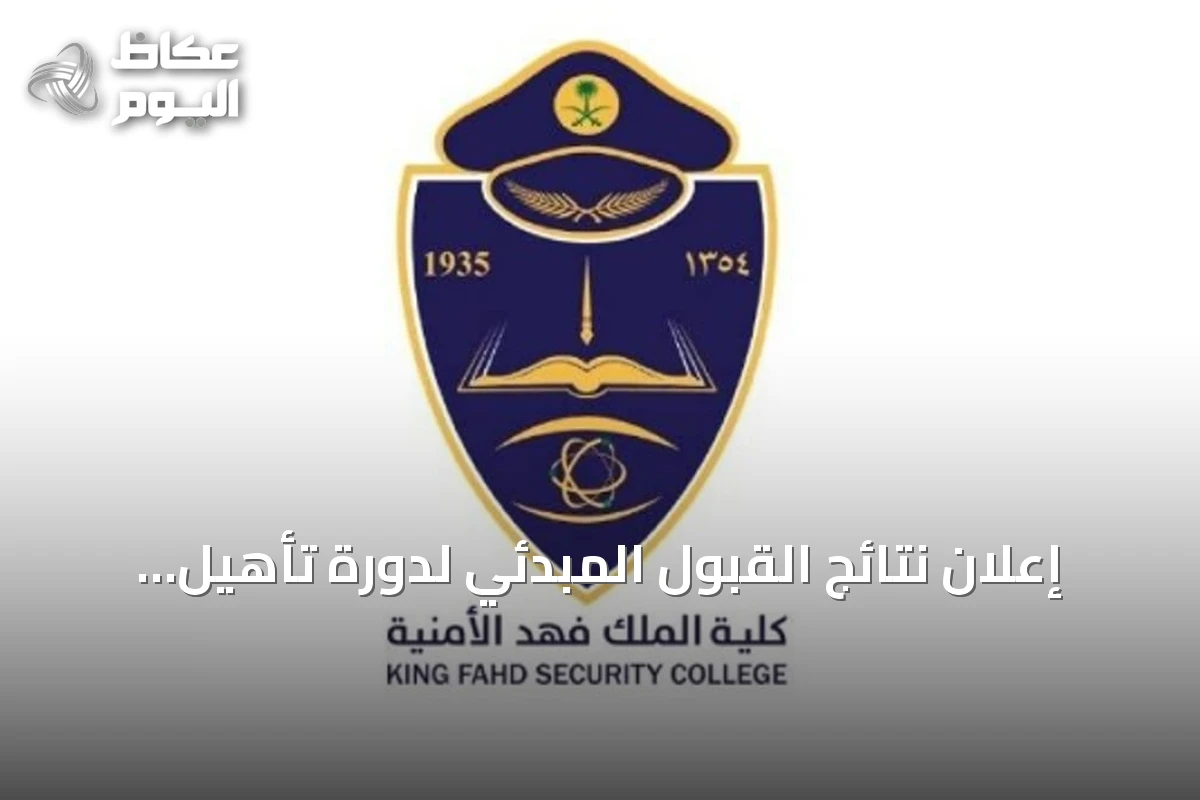 إعلان نتائج القبول المبدئي لدورة تأهيل الضباط الجامعيين رقم 56 بكلية الملك فهد الأمنية