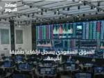 السوق السعودي يسجل ارتفاعاً طفيفاً بقيمة الأسهم المدرجة إلى 9452.81 مليار ريال