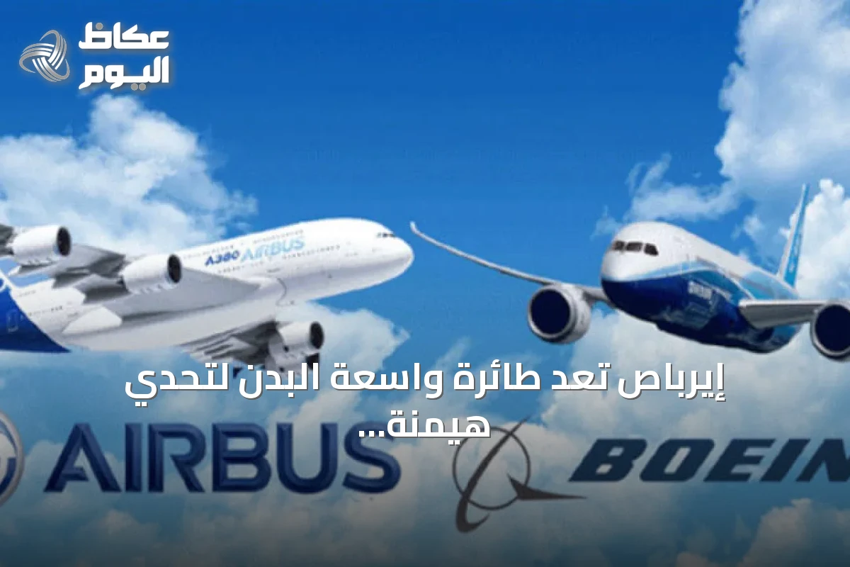 إيرباص تعد طائرة واسعة البدن لتحدي هيمنة بوينغ 777X في سوق الطيران