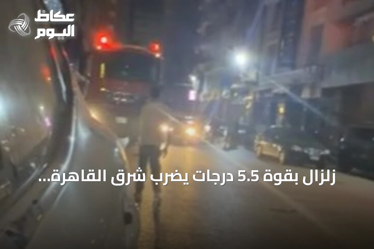زلزال بقوة 5.5 درجات يضرب شرق القاهرة ويؤدي إلى انهيار جزئي وإخلاء أسر