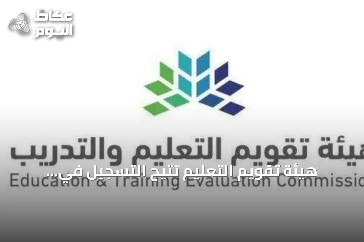 هيئة تقويم التعليم تتيح التسجيل في اختبارات الرخصة المهنية للوظائف التعليمية 2026