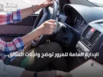الإدارة العامة للمرور توضح واجبات السائق لضمان سلامة الطرق