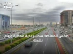 طقس المملكة: سحب رعدية ممطرة ورياح نشطة مع ارتفاع حرارة في عدة مناطق