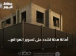 أمانة مكة تشدد على تسوير المواقع الإنشائية لحماية المارة وتحسين المشهد