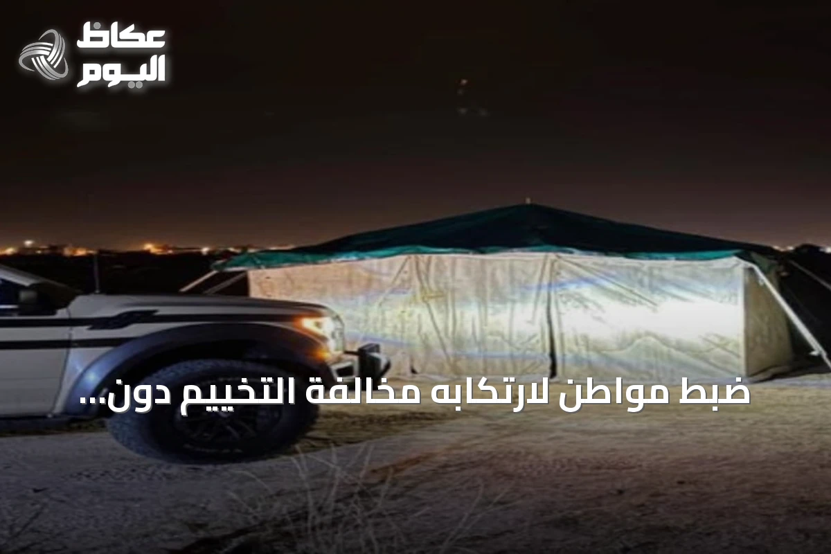 ضبط مواطن لارتكابه مخالفة التخييم دون ترخيص في محمية الإمام فيصل بن تركي الملكية
