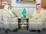 سعود بن نايف يطّلع على مشروع صندوق الوقف الإسعافي للهلال الأحمر في الشرقية