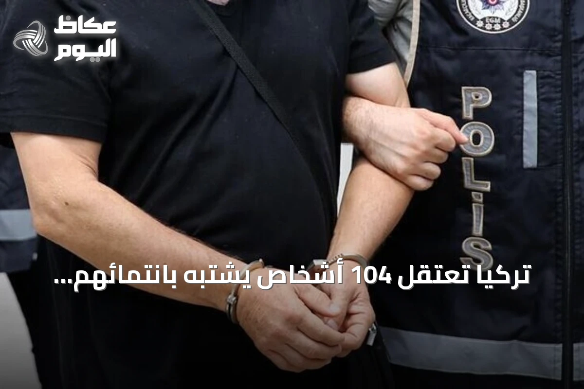 تركيا تعتقل 104 أشخاص يشتبه بانتمائهم لداعش في حملة أمنية واسعة