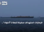 الإمارات: استهداف سفينة تابعة لـ”أدنوك” بصاروخ أثناء عبورها هرمز