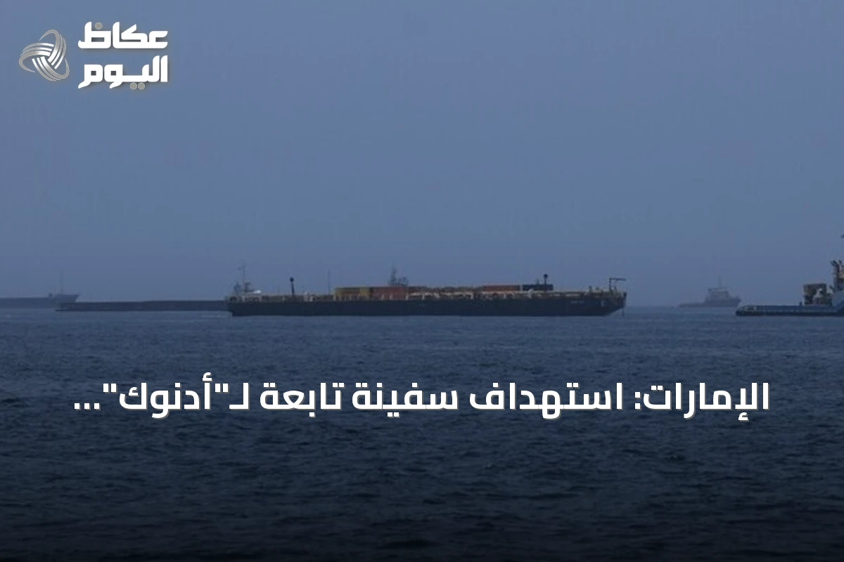 الإمارات: استهداف سفينة تابعة لـ”أدنوك” بصاروخ أثناء عبورها هرمز