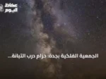 الجمعية الفلكية بجدة: حزام درب التبانة يزين سماء العالم العربي في ليالي أغسطس