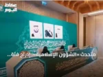 متحدث «الشؤون الإسلامية»: إدراج فئة الإناث في مسابقة الملك عبد العزيز الدولية للقرآن يعزز المشاركة