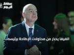 الفيفا يحذر من محاولات الإطاحة برئيسه إنفانتينو ويؤكد شرعية انتخابه