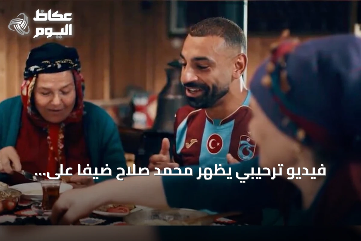 فيديو ترحيبي يظهر محمد صلاح ضيفاً على أسرة طرابزونية يثير تفاعلاً عربياً واسعاً