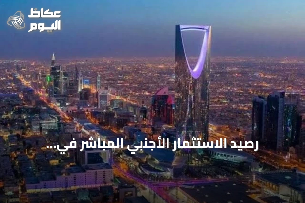 رصيد الاستثمار الأجنبي المباشر في السعودية يسجل 1122.8 مليار ريال بنهاية الربع الأول 2026
