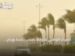المركز الوطني للأرصاد: سحب رعدية ورياح نشطة وارتفاع الحرارة اليوم الثلاثاء