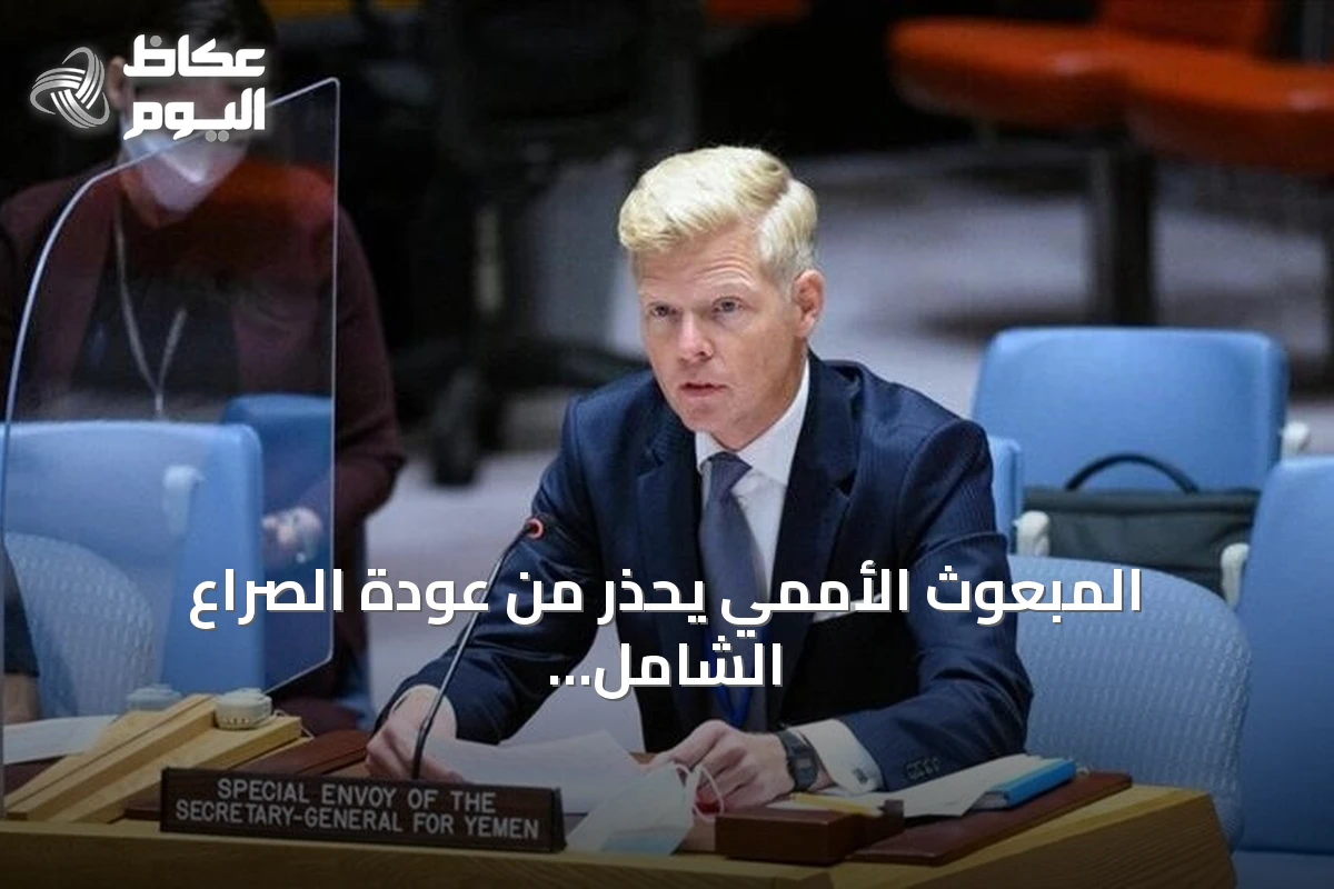 المبعوث الأممي يحذر من عودة الصراع الشامل في اليمن ويدعو لخفض التصعيد